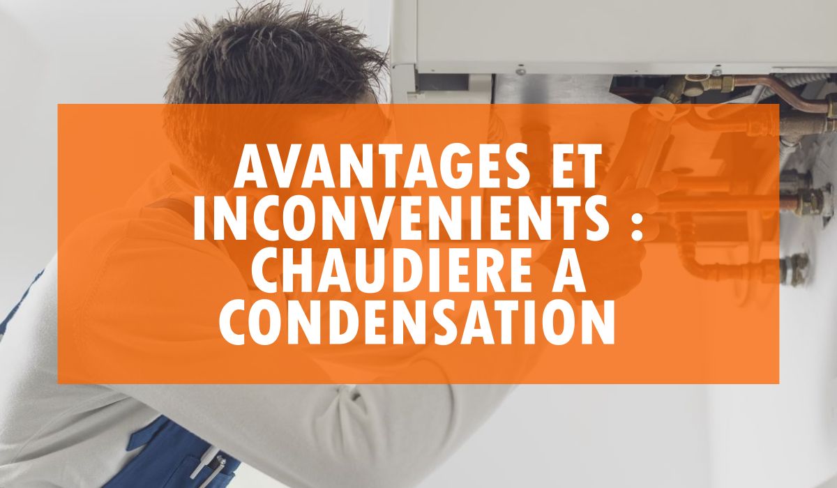 Avantages inconvénients chaudière à condensation