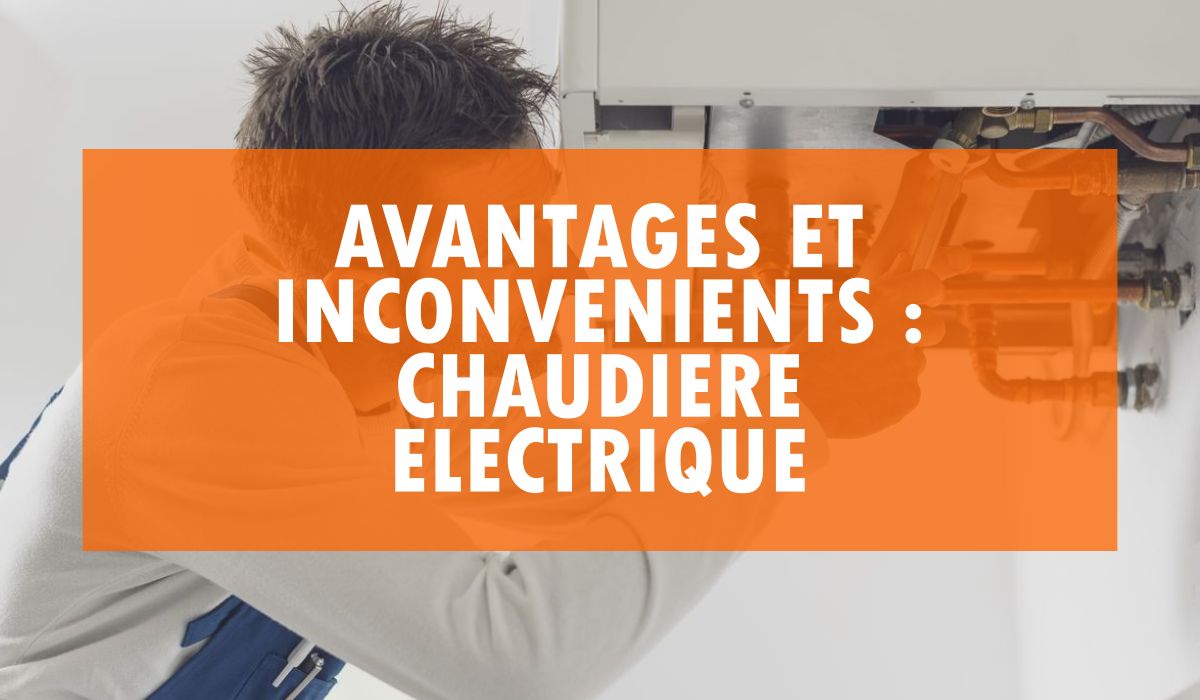Avantages inconvénients chaudière électrique
