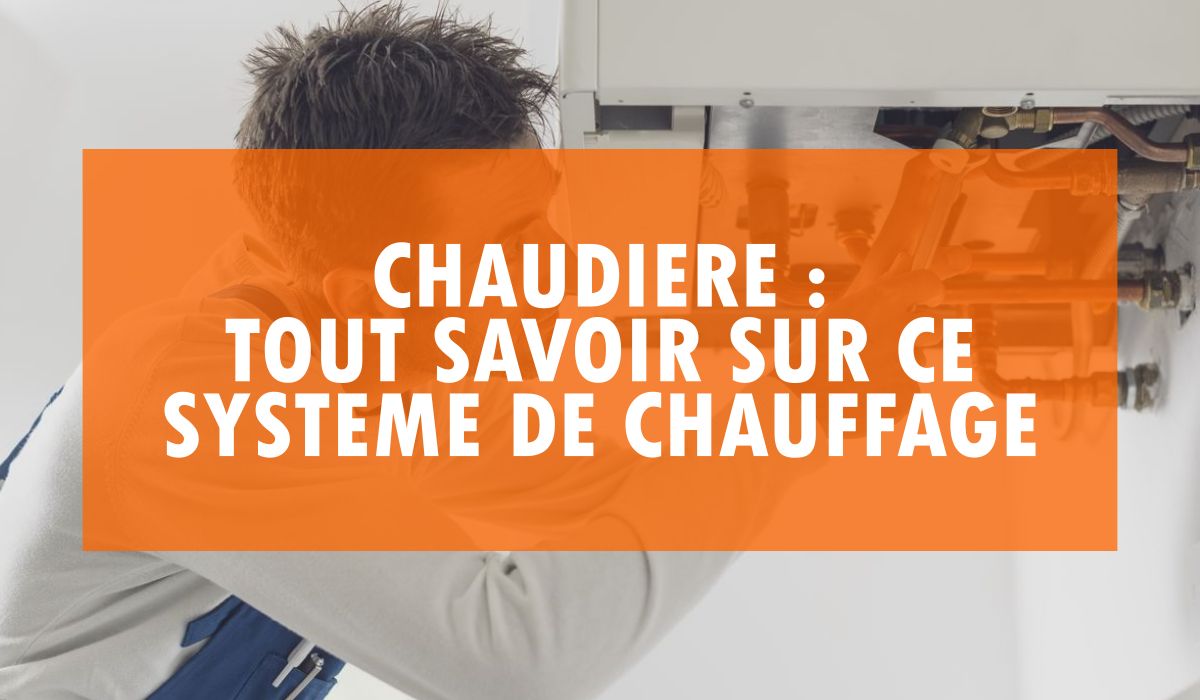 Chaudière tout savoir